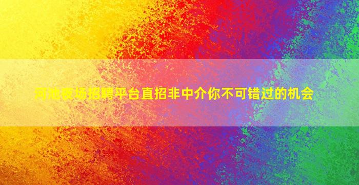 河池夜场招聘平台直招非中介你不可错过的机会